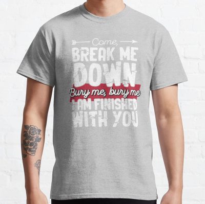 Come Break Me Down Bury Me I Am Finished With You Lyrics Song 30 Seconds To Mars Emo Phrase - White T-Shirt Official MCR Merch