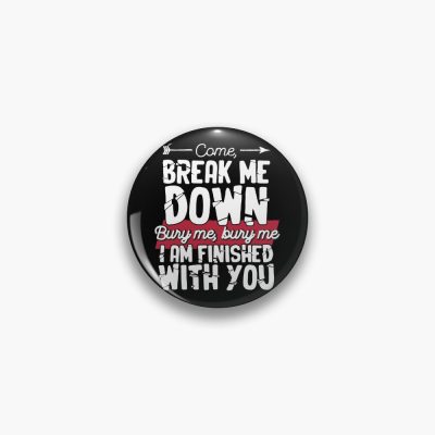 Come Break Me Down Bury Me I Am Finished With You Lyrics Song 30 Seconds To Mars Emo Phrase - White Pin Official MCR Merch